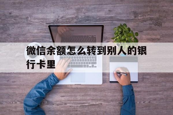 海宁最新微信余额怎么转到别人的银行卡里方法分析(最方便真实的海宁微信余额怎么给别人转到银行卡方法)