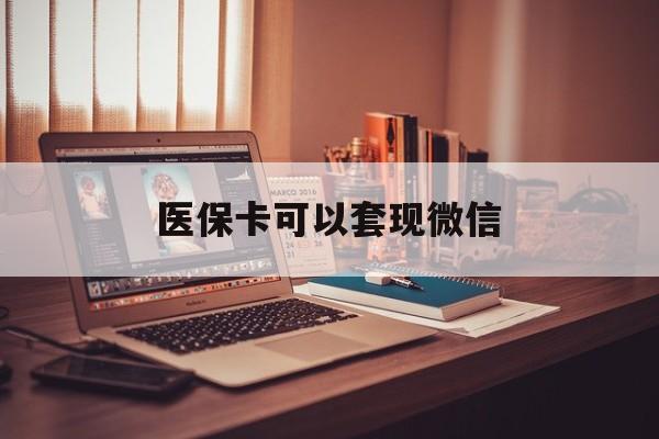 海宁最新医保卡可以套现微信方法分析(最方便真实的海宁医保卡提现套取微信方法)
