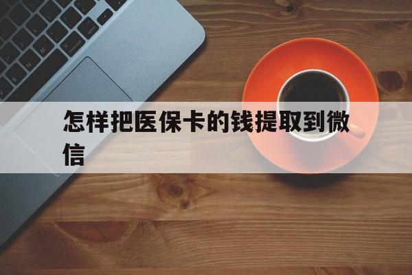 海宁最新怎样把医保卡的钱提取到微信方法分析(最方便真实的海宁怎样把医保卡的钱提取到微信里方法)