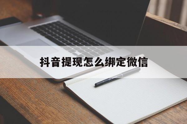 海宁最新抖音提现怎么绑定微信方法分析(最方便真实的海宁抖音提现怎样绑定微信方法)