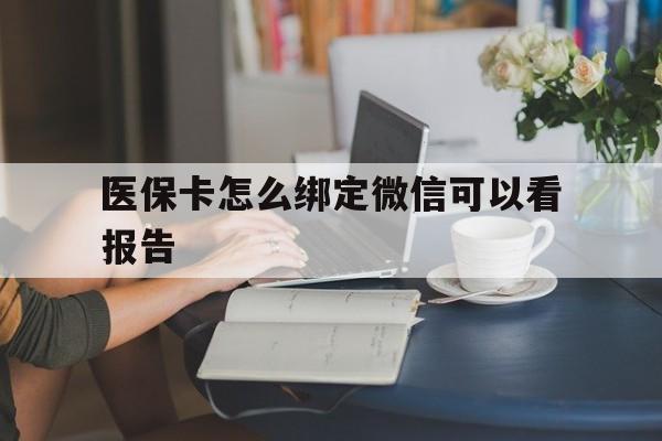 海宁最新医保卡怎么绑定微信可以看报告方法分析(最方便真实的海宁医保卡在微信哪里绑定方法)